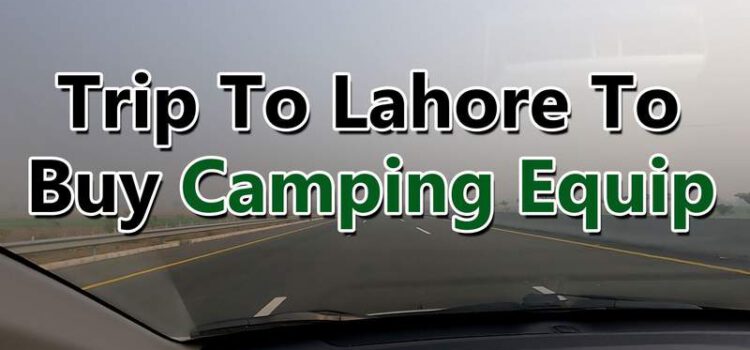 Trip-To-Lahore-To-Buy-Camping-Equipment